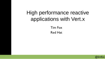 High performance reactive  applications with Vert.x  Tim Fox  Red Hat  @timfox  Bio  Employed By