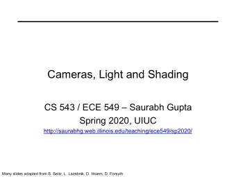 Cameras, Light and Shading  CS 543 / ECE 549  Saurabh Gupta  Spring 2020, UIUC