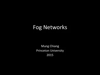 Fog  Networks      Mung  Chiang    Princeton  University    2015    From