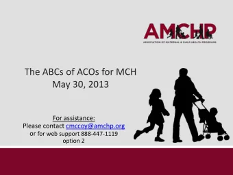 The ABCs of ACOs for MCH May 30, 2013  For assistance:  Please contact cmccoy@amchp.org or for web