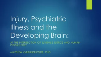 Injury, Psychiatric  Illness and the  Developing Brain:  AT THE INTERSECTION OF JUVENILE JUSTICE
