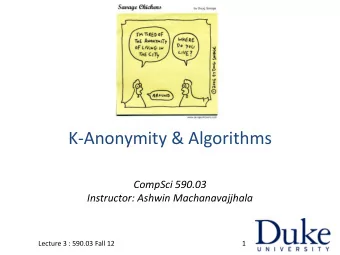 K-Anonymity &amp; Algorithms  CompSci 590.03  Instructor: Ashwin Machanavajjhala  Lecture 3 :
