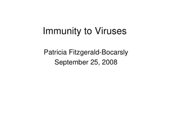 Immunity to Viruses  Patricia Fitzgerald-Bocarsly  September 25, 2008  The Immune System Deals with