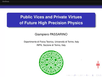 Public Vices and Private Virtues  of Future High Precision Physics  Giampiero PASSARINO