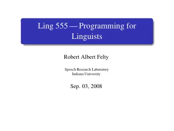 Ling 555  Programming for  Linguists  Robert Albert Felty  Speech Research Laboratory  Indiana