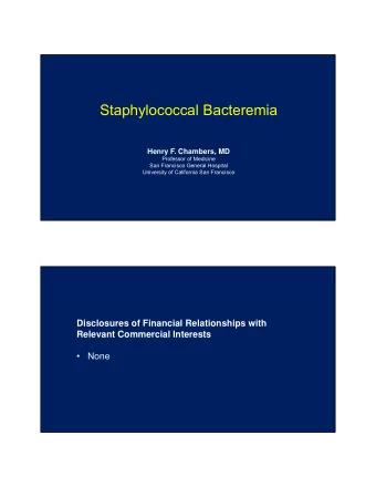 Staphylococcal Bacteremia  Henry F. Chambers, MD  Professor of Medicine  San Francisco General