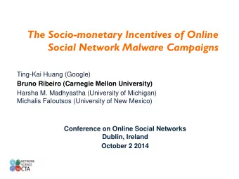 The Socio-monetary Incentives of Online  Social Network Malware Campaigns  Ting-Kai Huang (Google)
