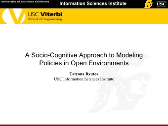 A Socio-Cognitive Approach to Modeling  Policies in Open Environments  Tatyana Ryutov  USC
