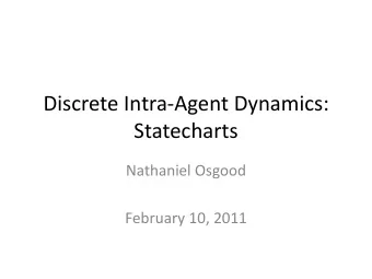 Discrete Intra-Agent Dynamics:  Statecharts  Nathaniel Osgood  February 10, 2011  Hands on Model