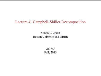 Lecture 4: Campbell-Shiller Decomposition  Simon Gilchrist  Boston Univerity and NBER  EC 745