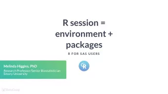 R session =  environment +  packages  R F OR S AS  US ERS  Melinda Higgins, PhD  Research