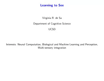 Learning to See  1  Virginia R. de Sa  Department of Cognitive Science  UCSD  Interests: Neural