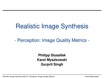 Realistic Image Synthesis  - Perception: Image Quality Metrics -  Philipp Slusallek  Karol