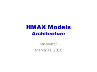 HMAX Models  Architecture  Jim Mutch  March 31, 2010  Topics  Basic concepts:  Layers,