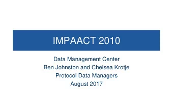 IMPAACT 2010  Data Management Center  Ben Johnston and Chelsea Krotje  Protocol Data Managers