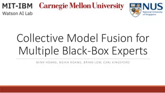 Collective Model Fusion for  Multiple Black-Box Experts  MINH HOANG, NGHIA HOANG, BRYAN LOW, CARL