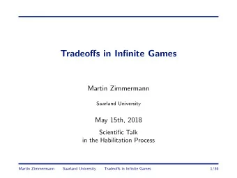 Tradeoffs in Infinite Games  Martin Zimmermann  Saarland University  May 15th, 2018  Scientific