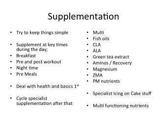 Supplementa=on$  Try$to$keep$things$simple$  Mul=$  Fish$oils$  Supplement$at$key$=mes$