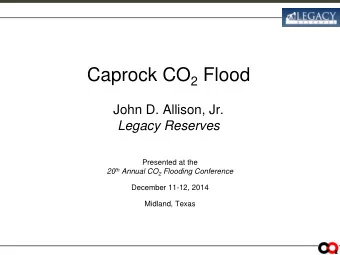 Caprock CO 2 Flood  John D. Allison, Jr.  Legacy Reserves  Presented at the 20 th Annual CO 2
