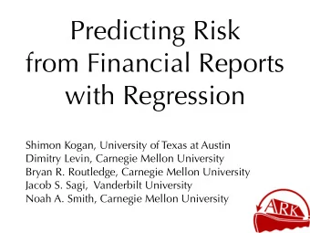 Predicting Risk  from Financial Reports  with Regression  Shimon Kogan, University of Texas at