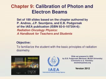 Chapter 9: Calibration of Photon and  Electron Beams  Set of 189 slides based on the chapter