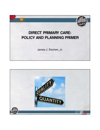 DIRECT PRIMARY CARE:  POLICY AND PLANNING PRIMER  James J. Eischen, Jr.  Why Fee for Covered S