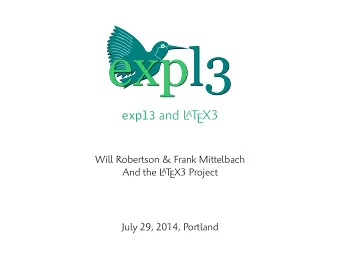 expl3 and L A T  EX3  Will Robertson &amp; Frank Mittelbach  And the L A T  EX3 Project  July 29,
