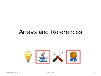 Arrays and References  19 February 2019  OSU CSE  1  The Original (Partial) Story  An array is a