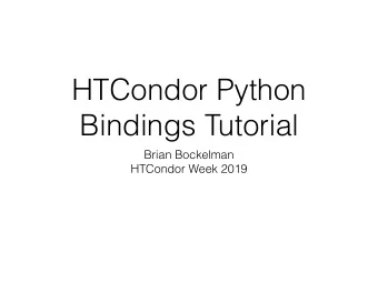 HTCondor Python  Bindings Tutorial  Brian Bockelman  HTCondor Week 2019  HTCondor Clients in 2012