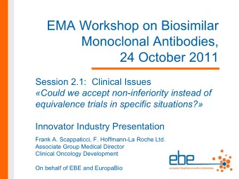 EMA Workshop on Biosimilar  Monoclonal Antibodies,  24 October 2011  Session 2.1:  Clinical Issues