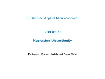 ECON 626: Applied Microeconomics  Lecture 5:  Regression Discontinuity  Professors: Pamela Jakiela