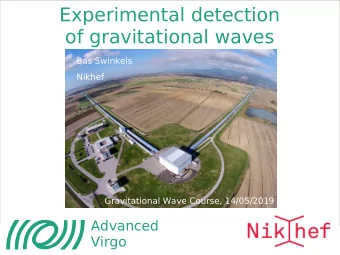 Experimental detection  of gravitational waves  Bas Swinkels  Nikhef  Gravitational Wave Course,