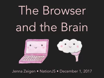 The Browser  and the Brain  Jenna Zeigen  NationJS  December 1, 2017  Jenna Zeigen