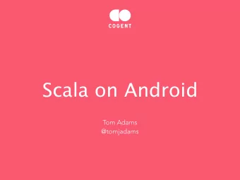 Scala on Android Tom Adams   @tomjadams  Me  SVP of Polyglot Engineering @ Cogent  Rails,