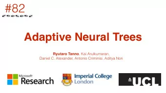 #82  Adaptive Neural Trees Ryutaro Tanno , Kai Arulkumaran,  Daniel C. Alexander, Antonio