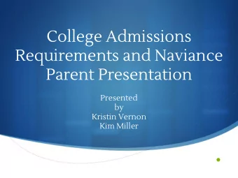 College Admissions  Requirements and Naviance  Parent Presentation  Presented  by  Kristin Vernon