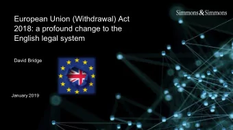 European Union (Withdrawal) Act  2018: a profound change to the  English legal system  David Bridge