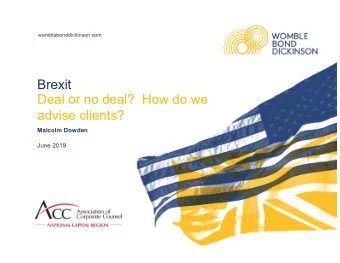 Brexit  Deal or no deal?  How do we  advise clients?  Malcolm Dowden  June 2019  What is happening?
