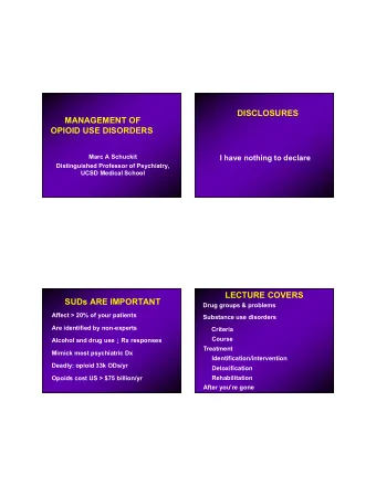 DISCLOSURES  MANAGEMENT OF  OPIOID USE DISORDERS  Marc A Schuckit  I have nothing to declare