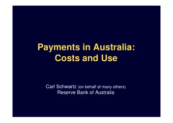 Payments in Australia:  Costs and Use Carl Schwartz (on behalf of many others)  Reserve Bank of