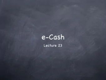 e-Cash  Lecture 23  Requirements  Requirements  Involves a Bank, merchants and users