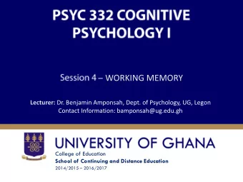 WORKING MEMORY Lecturer: Dr. Benjamin Amponsah, Dept. of Psychology, UG, Legon  Contact