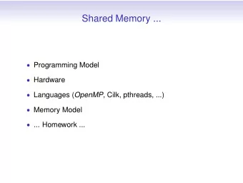 Shared Memory ...  Programming Model  Hardware  Languages ( OpenMP , Cilk, pthreads, ...)