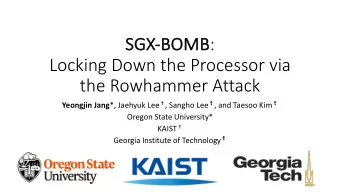 MB :  SGX  SGX-BO  BOMB  Locking Down the Processor via  the Rowhammer Attack Yeongjin Jang *,