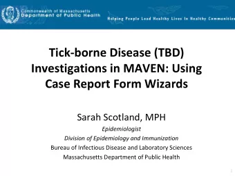 Tick-borne Disease (TBD)  Investigations in MAVEN: Using  Case Report Form Wizards  Sarah Scotland,
