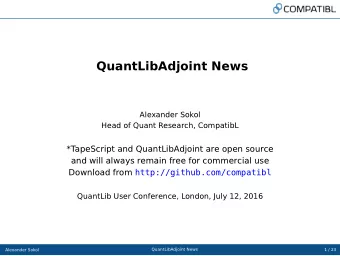 QuantLibAdjoint News  Alexander Sokol  Head of Quant Research, CompatibL  *TapeScript and