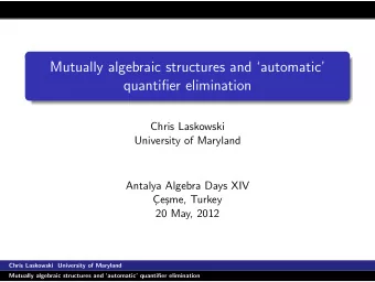 Mutually algebraic structures and automatic  quantifier elimination  Chris Laskowski
