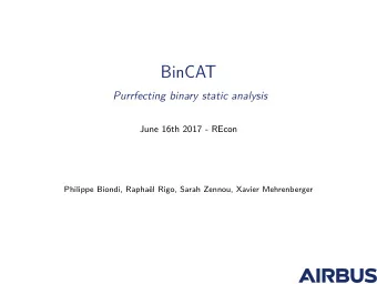BinCAT  Purrfecting binary static analysis  June 16th 2017 - REcon  Philippe Biondi, Raphal Rigo,