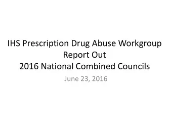 IHS Prescription Drug Abuse Workgroup  Report Out  2016 National Combined Councils  June 23, 2016