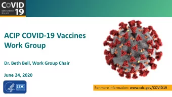 ACIP COVID-19 Vaccines  Work Group  Dr. Beth Bell, Work Group Chair  June 24, 2020 For more